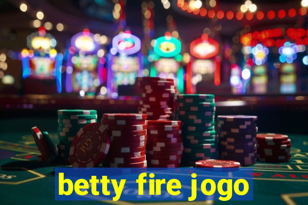 betty fire jogo