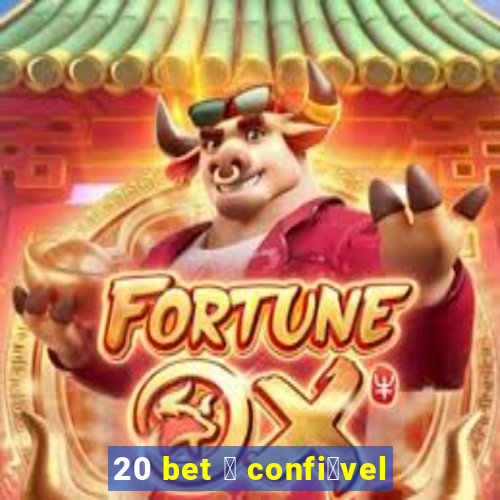 20 bet 茅 confi谩vel