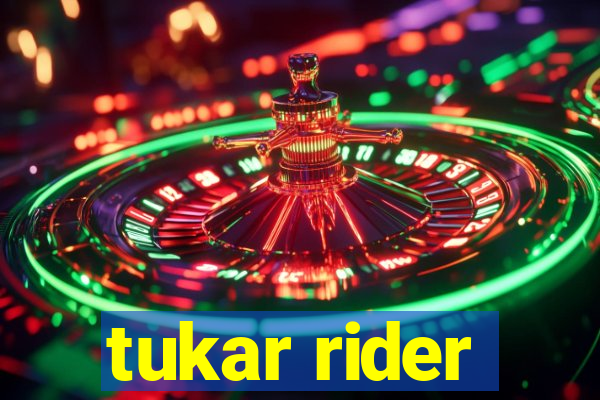 tukar rider