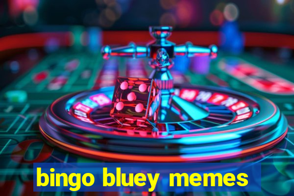 bingo bluey memes