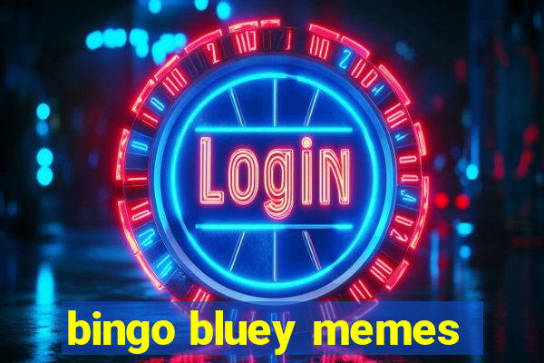 bingo bluey memes