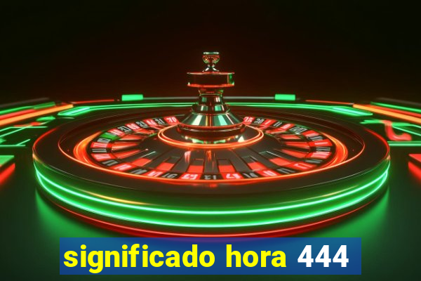 significado hora 444