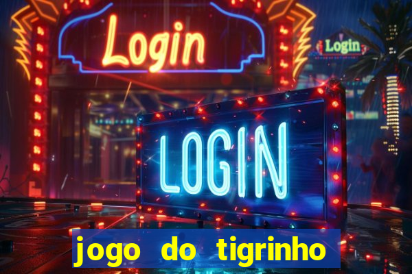 jogo do tigrinho de aposta