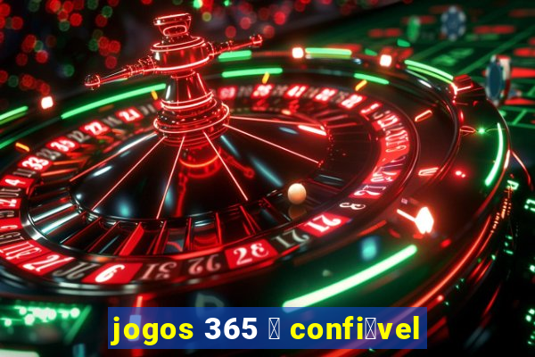 jogos 365 茅 confi谩vel