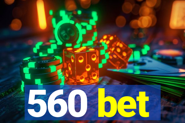 560 bet