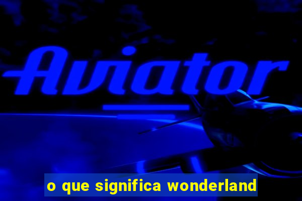 o que significa wonderland