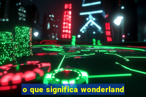 o que significa wonderland