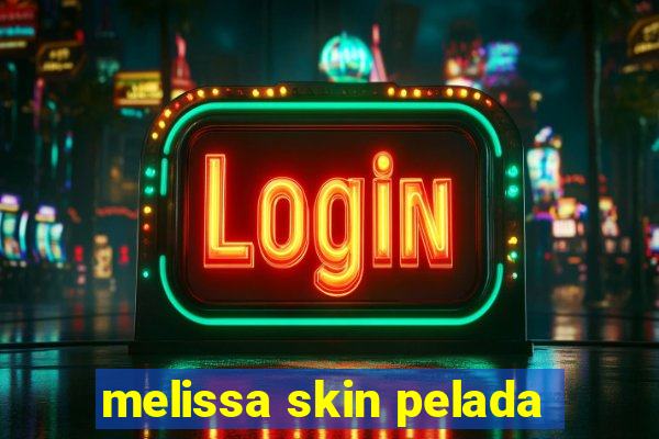 melissa skin pelada