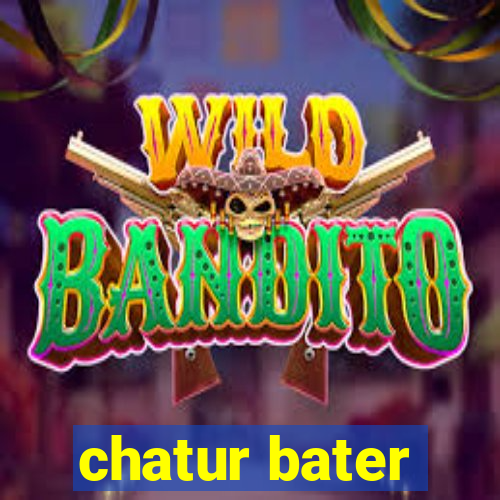 chatur bater