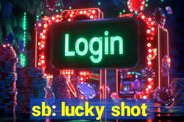 sb: lucky shot