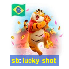 sb: lucky shot