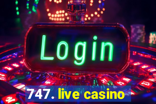 747. live casino