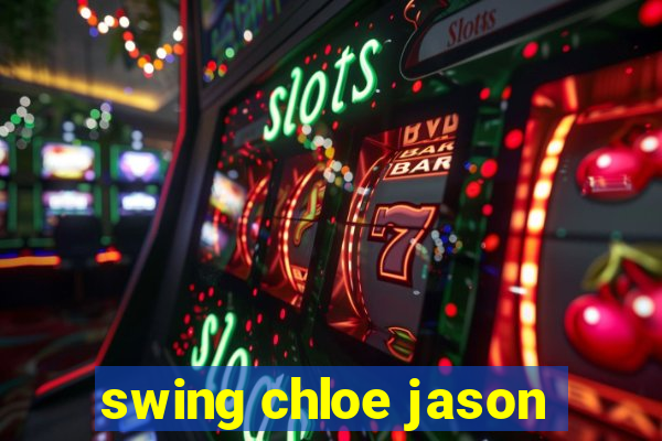 swing chloe jason