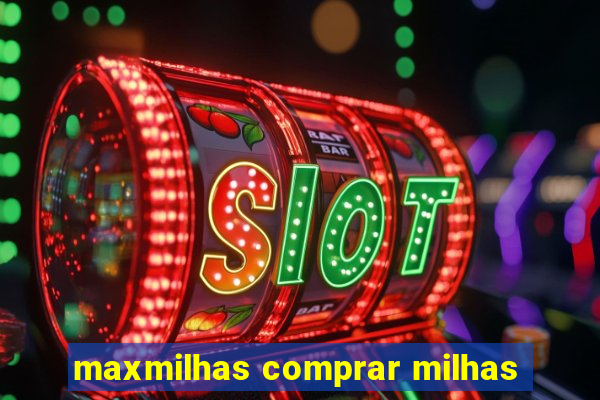 maxmilhas comprar milhas