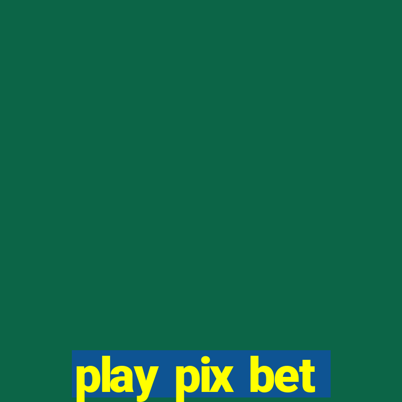 play pix bet