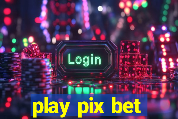 play pix bet