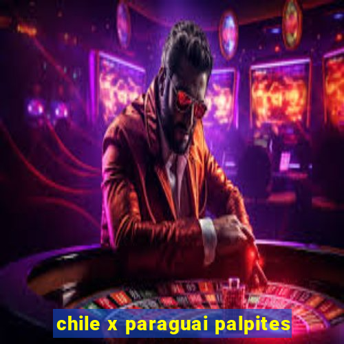 chile x paraguai palpites