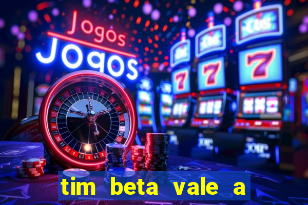 tim beta vale a pena 2024