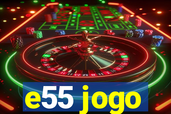 e55 jogo