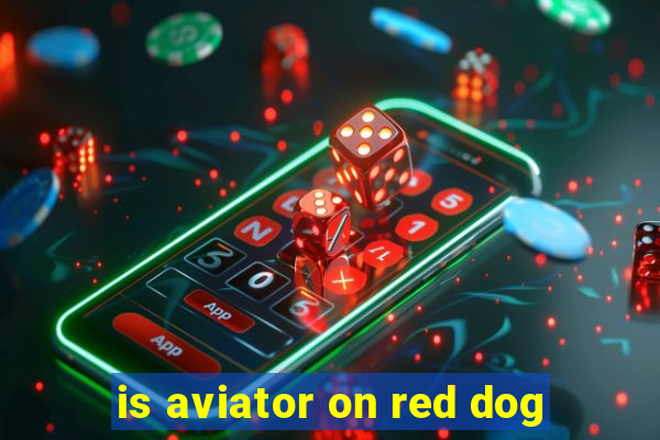 is aviator on red dog