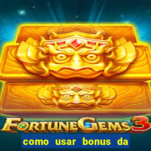 como usar bonus da vai de bet