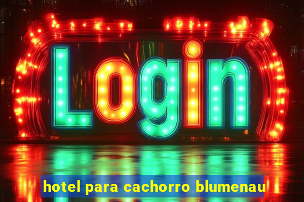 hotel para cachorro blumenau