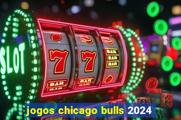 jogos chicago bulls 2024