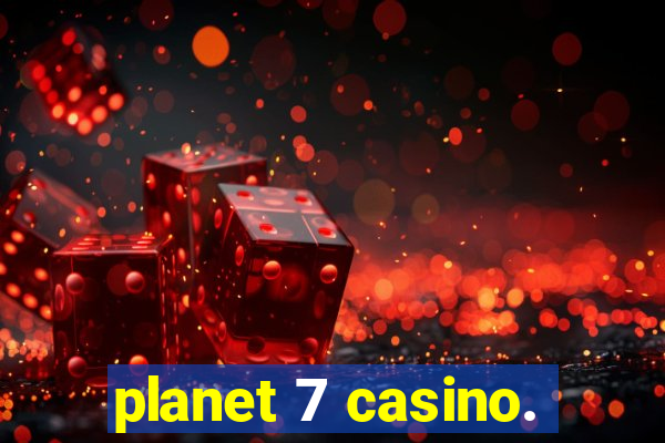 planet 7 casino.