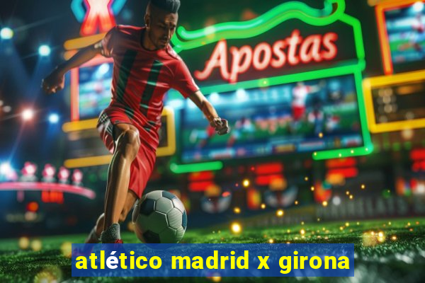 atlético madrid x girona