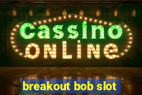 breakout bob slot