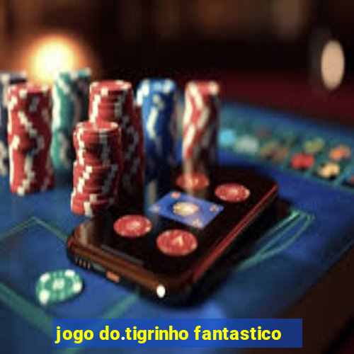 jogo do.tigrinho fantastico