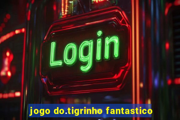 jogo do.tigrinho fantastico