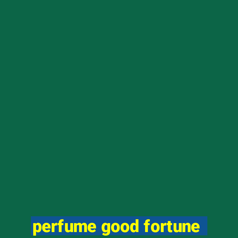 perfume good fortune