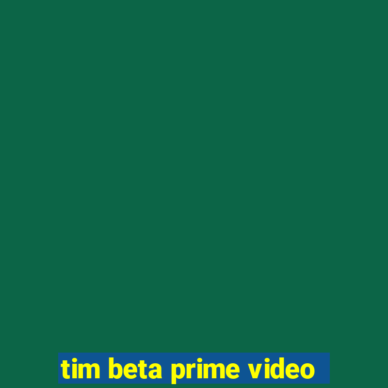 tim beta prime video