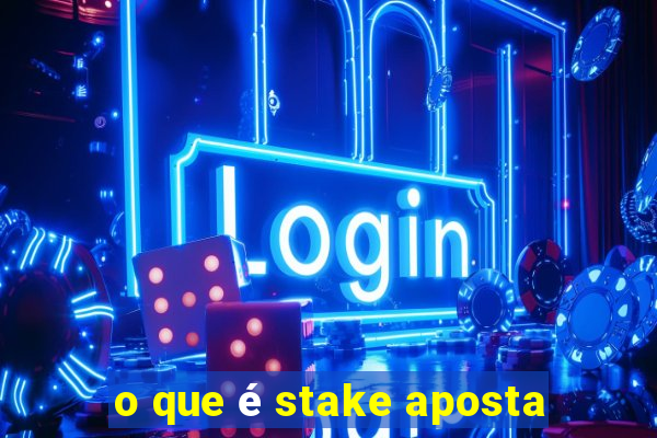 o que é stake aposta