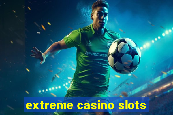 extreme casino slots