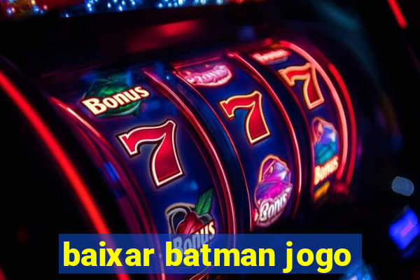 baixar batman jogo