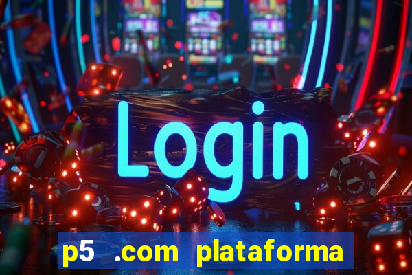 p5 .com plataforma de jogos