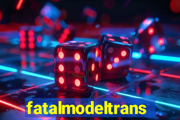 fatalmodeltrans