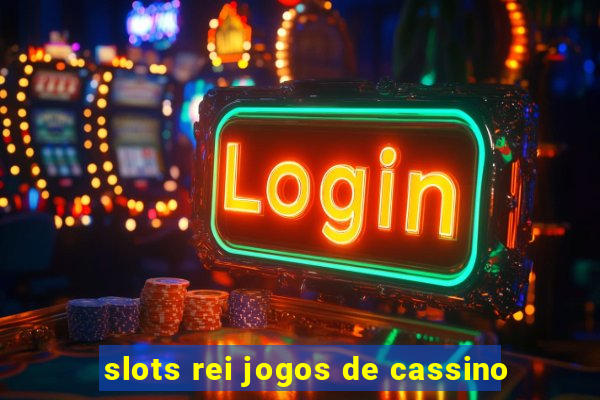 slots rei jogos de cassino