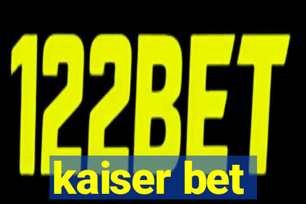 kaiser bet