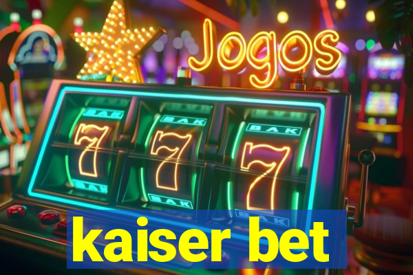 kaiser bet