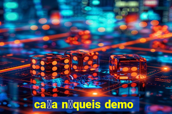 ca莽a n铆queis demo