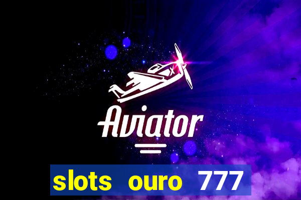 slots ouro 777 paga mesmo