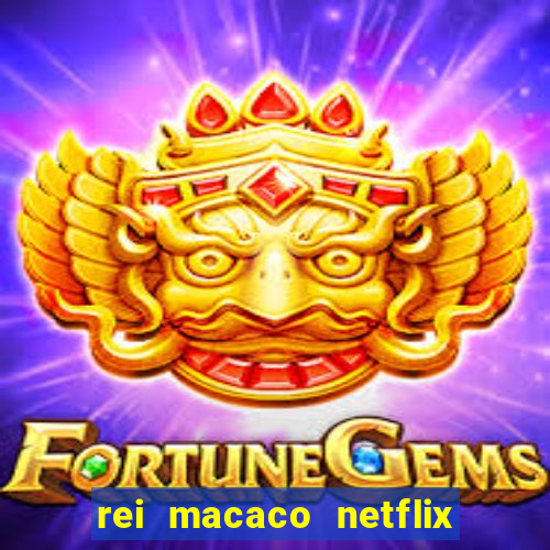 rei macaco netflix 3 temporada