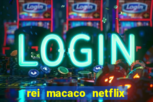 rei macaco netflix 3 temporada