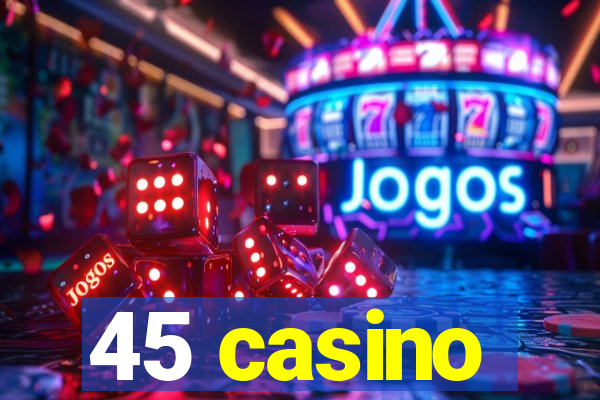 45 casino