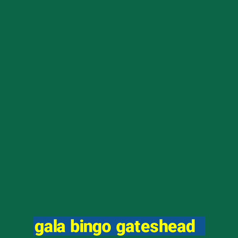 gala bingo gateshead