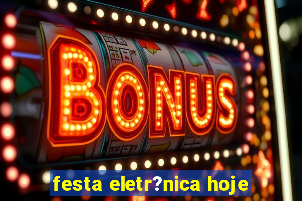 festa eletr?nica hoje