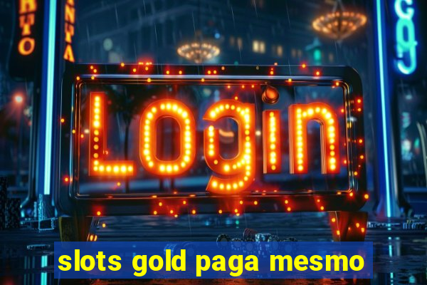 slots gold paga mesmo